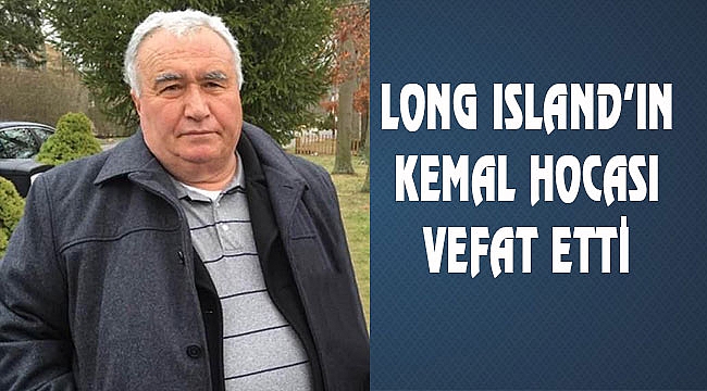 Long Island'ın Kemal Hocası Vefat Etti