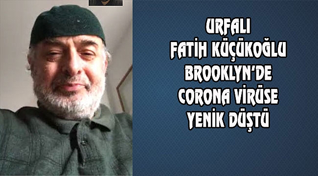 Fatih Küçükoğlu Brooklyn'de Vefat Etti