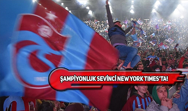 New York Times, Trabzonspor'u Haber Yaptı!