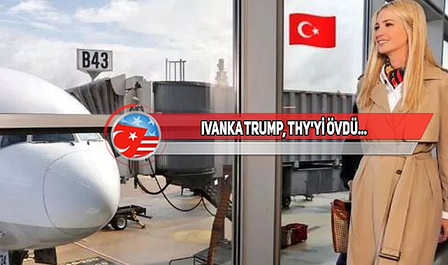 Donald Trump'ın kızı Ivanka Trump, THY'yi Tercih Etti!