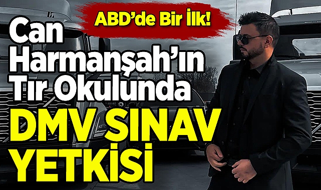 ABD'de Bir İlk: Can Harmanşah'ın Tır Okulunda DMV Sınav Yetkisi!