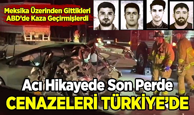 ABD'de Ölen 4 Türk Genci Ailelerine Dönüyor!