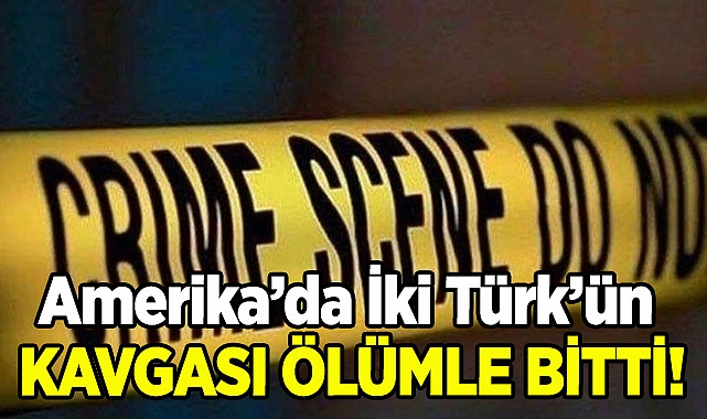 Amerika'da İki Türk'ün Kavgası Trajediyle Bitti