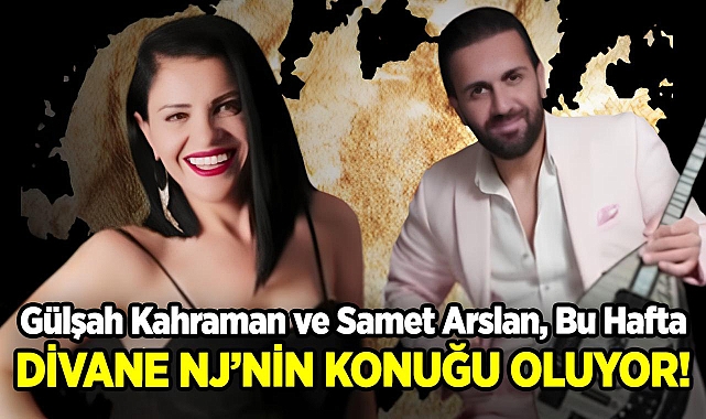 Divane NJ'nin Bu Haftaki Konuğu: Gülşah Kahraman & Samet Arslan