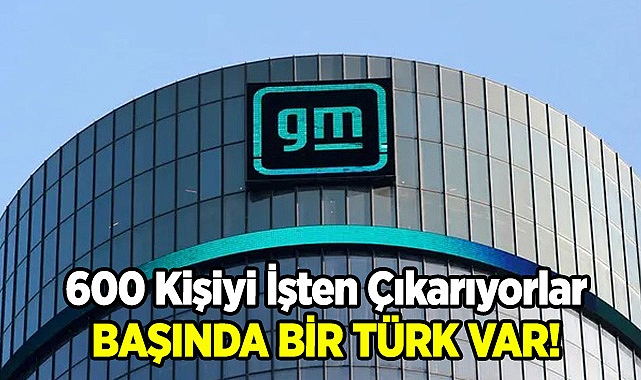 GM 600 Kişiyi İşten Çıkarıyor! Başında Bir Türk Var!