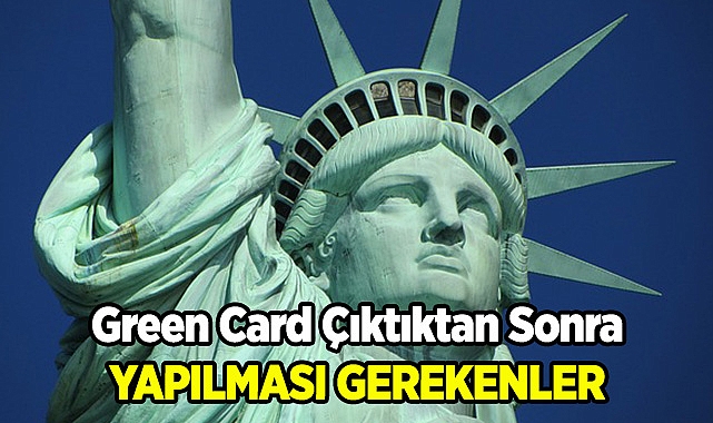 Green Card Çıktıktan Sonra Yapılması Gerekenler