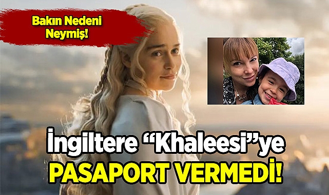 İngiltere Khaleesi'ye Pasaport Vermedi!