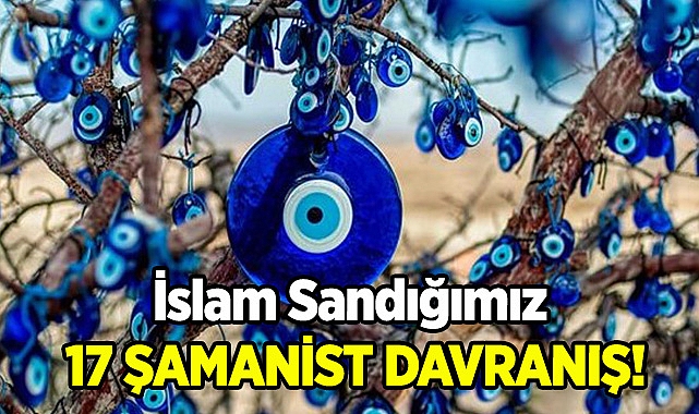 İslam Sandığımız 17 Şamanist Davranış