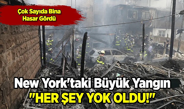 New York'taki Büyük Yangın;"Her Şey Yok Oldu!"