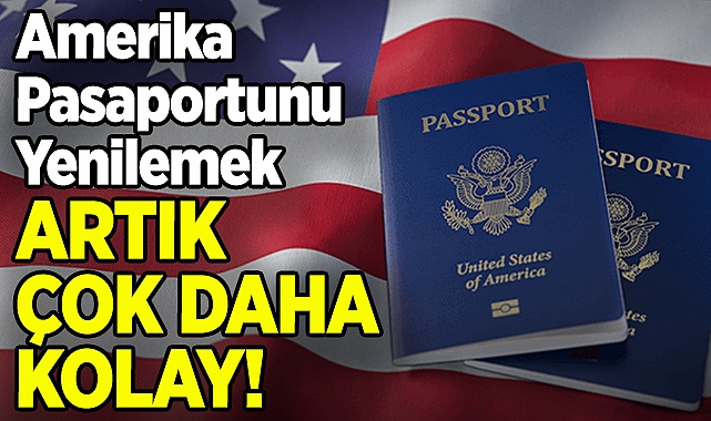 ABD Pasaportunu Yenilemek Artık Çok Daha Kolay!