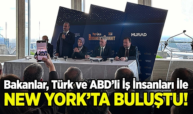 Bakanlar, Türk ve ABD'li İş İnsanları İle New York'ta Buluştu!