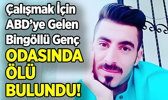 Çalışmak İçin ABD'ye Gelen Bingöllü Genç, Odasında Ölü Bulundu!