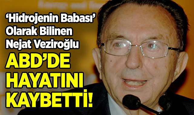 'Hidrojenin Babası' Olarak Bilinen Nejat Veziroğlu Hayatını Kaybetti!