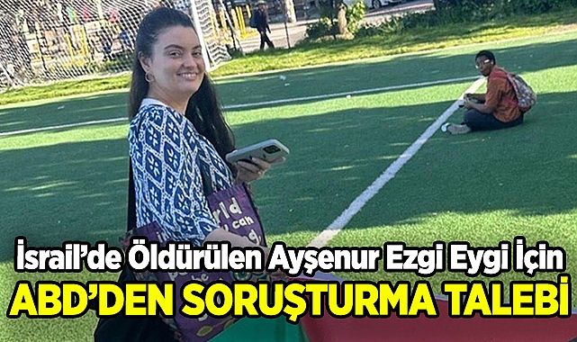 İsrail'de Öldürülen Ayşenur Ezgi Eygi İçin ABD'den Soruşturma Talebi!