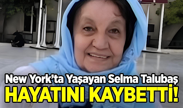 New York'ta Yaşayan Selma Talubaş Hayatını Kaybetti!