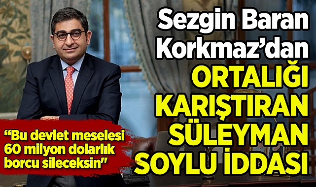 Sezgin Baran Korkmaz'dan Süleyman Soylu Açıklaması: "Bu Devlet Meselesi, 60 Milyon Dolarlık Borcu Sileceksin!"