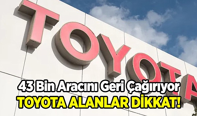 Toyota 43 Bin Aracını Geri Çağırıyor