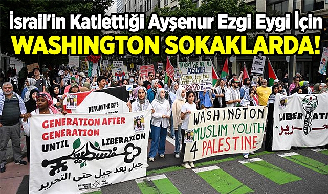 Washington, İsrail'in Katlettiği Ayşenur Ezgi Eygi İçin Sokaklara Döküldü!