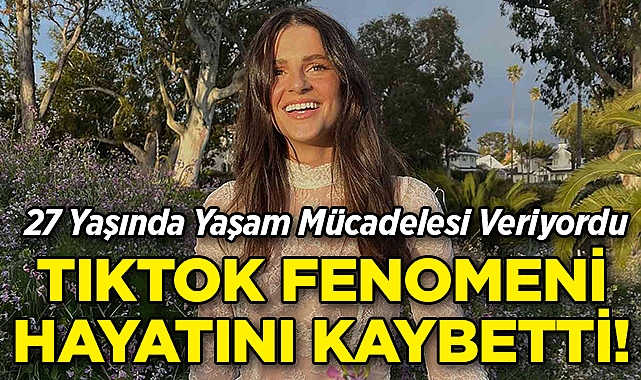  27 Yaşında Yaşam Mücadelesi Veren TikTok Fenomeni Hayatını Kaybetti!