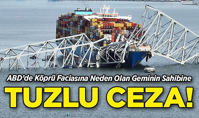 ABD'de Köprü Faciasına Neden Olan Geminin Sahibine Tuzlu Ceza!