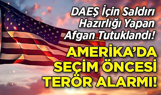 ABD'de Seçim Öncesi Terör Alarmı: DAEŞ Adına Saldırı Planlayan Afgan Tutuklandı!