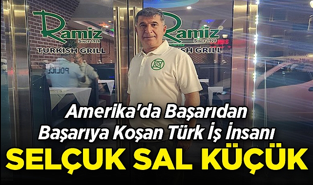 Amerika'da Başarıdan Başarıya Koşan Türk İş İnsanı: Selçuk Sal Küçük!