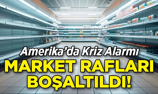 Amerika'da Kriz Alarmı: Market Rafları Boşaltıldı!