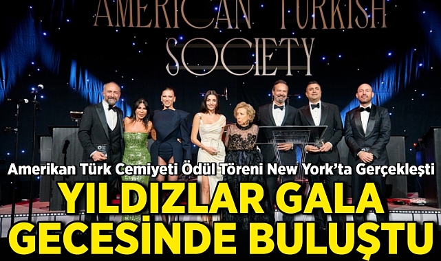 Amerikan Türk Cemiyeti Ödül Töreni New York'ta Gerçekleşti: Yıldızlar Gala Gecesinde Buluştu!