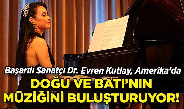 Dr. Evren Kutlay, ABD'de Doğu ve Batı'nın Müziğini Birleştiriyor!