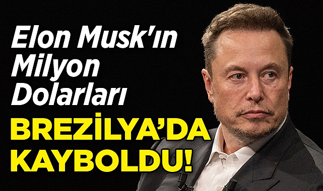 Elon Musk'ın Milyon Dolarları Brezilya'da Kayboldu!