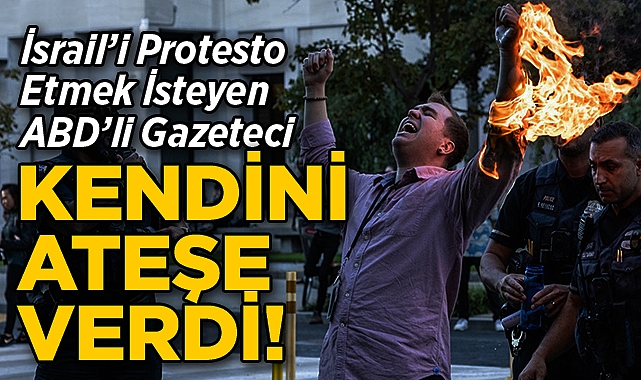 İsrail'i Protesto Etmek İsteyen ABD'li Gazeteci, Kendini Ateşe Verdi!