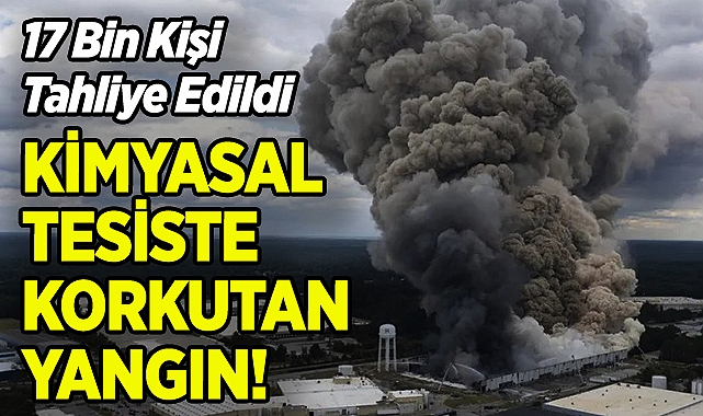 Kimyasal Tesiste Yangın Çıktı: 17 Bin Kişi Tahliye Edildi!