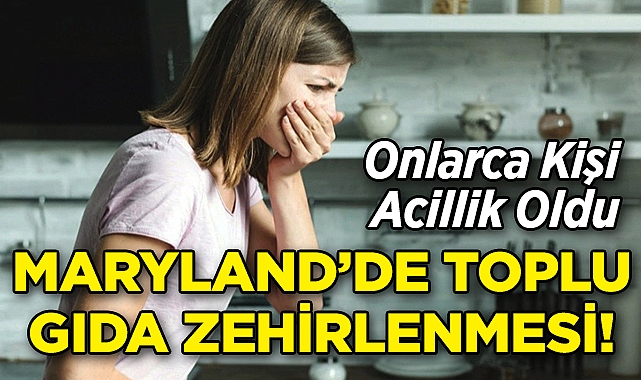 Maryland'de Toplu Gıda Zehirlenmesi: Onlarca Kişi Hastanelik Oldu!