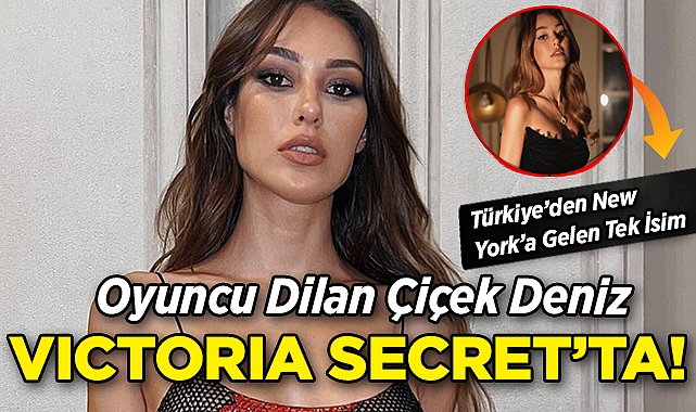 Oyuncu Dilan Çiçek Deniz, Victoria's Secret Fashion Show İçin New York'ta!