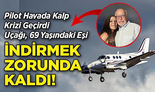 Pilot Havada Kalp Krizi Geçirdi: Uçağı, 69 Yaşındaki Eşi İndirmek Zorunda Kaldı!