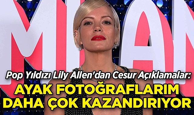 Pop Yıldızı Lily Allen'dan Cesur Açıklamalar: Ayak Fotoğraflarım Daha Çok Kazandırıyor!