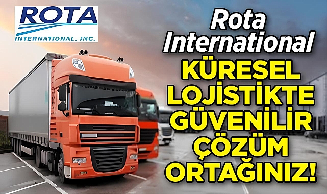 Rota International: Küresel Lojistikte Güvenilir Çözüm Ortağınız!