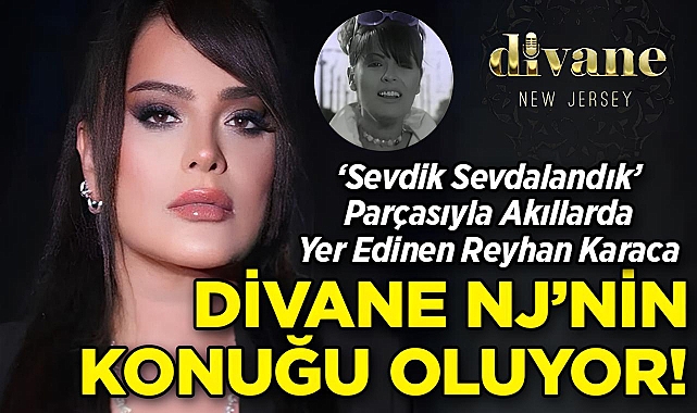 Türkiye'nin Sevilen Sanatçısı Reyhan Karaca, Divane NJ'nin Konuğu Oluyor!