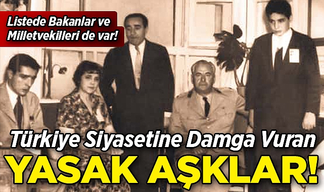 Türkiye Siyasetine Damga Vuran Yasak Aşklar: Listede Bakanlar ve Milletvekilleri De Var!