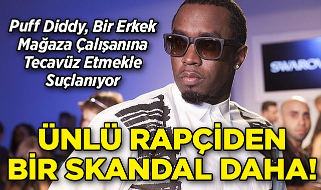 Ünlü Rapçi Puff Diddy, Bir Erkek Mağaza Çalışanına Tecavüz Etmekle Suçlanıyor!