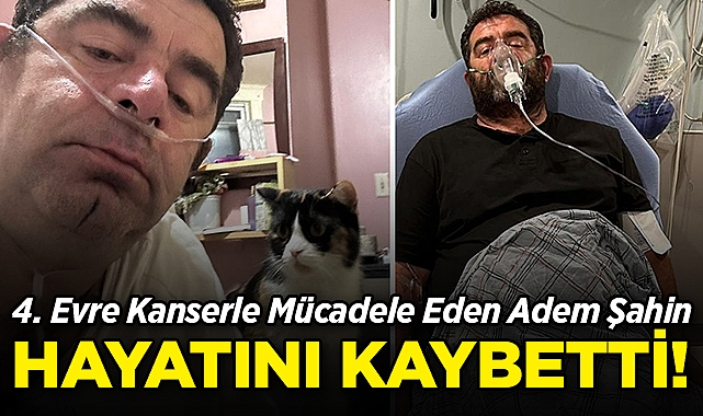 4. Evre Kanserle Mücadele Eden Adem Şahin, 52 Yaşında Hayatını Kaybetti!