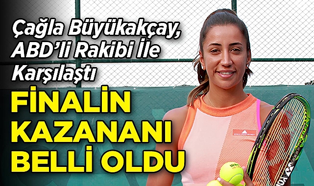 Çağla Büyükakçay, ABD'li Rakibi İle Karşılaştı: Finalin Kazananı Belli Oldu!