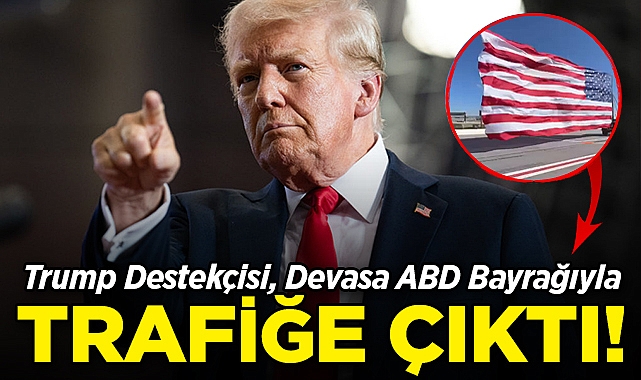 Donald Trump Destekçisi, Devasa ABD Bayrağıyla Trafiğe Çıktı!