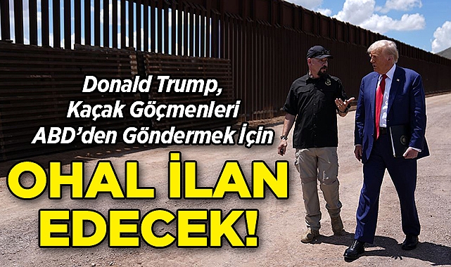 Donald Trump, Kaçak Göçmenleri ABD'den Göndermek İçin OHAL İlan Edecek!