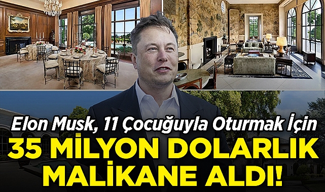 Elon Musk, 11 Çocuğuyla Oturmak İçin 35 Milyon Dolara Dev Bir Malikane Satın Aldı!