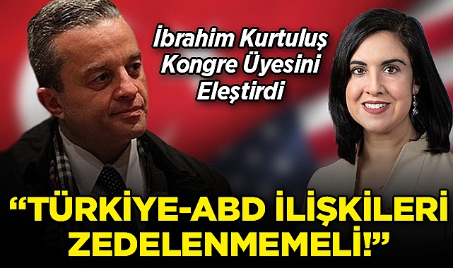 İbrahim Kurtuluş, Kongre Üyesi Malliotakis'i Eleştirdi: "Türkiye-ABD İlişkileri Zedelenmemeli!"