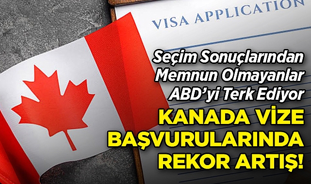 Kanada Vize Başvurularında Rekor Artış: Seçim Sonuçlarından Memnun Olmayanlar ABD'yi Terk Ediyor!