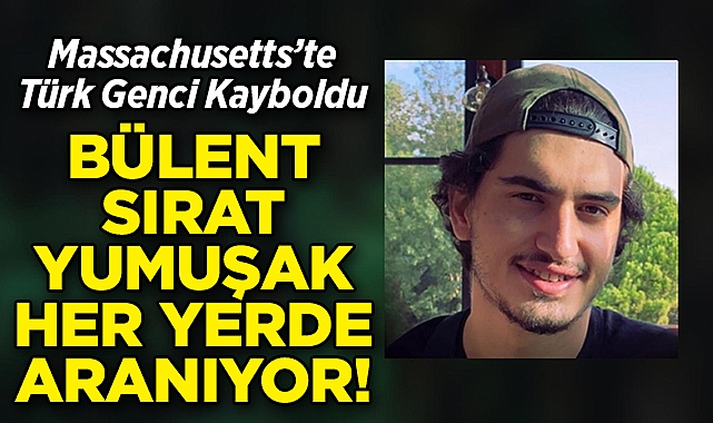 Massachusetts'te Türk Genci Kayboldu: Bülent Sırat Yumuşak Her Yerde Aranıyor!