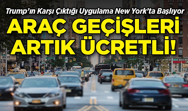 New York'ta Araç Geçişleri Artık Ücretli: Trump Karşı Çıktığı Uygulama Manhattan'da Başlıyor!