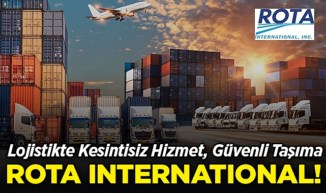 Rota International: Lojistikte Kesintisiz Hizmet, Güvenli Taşıma